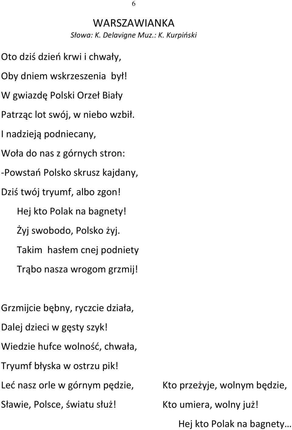 Żyj swobodo, Polsko żyj. Takim hasłem cnej podniety Trąbo nasza wrogom grzmij! Grzmijcie bębny, ryczcie działa, Dalej dzieci w gęsty szyk!