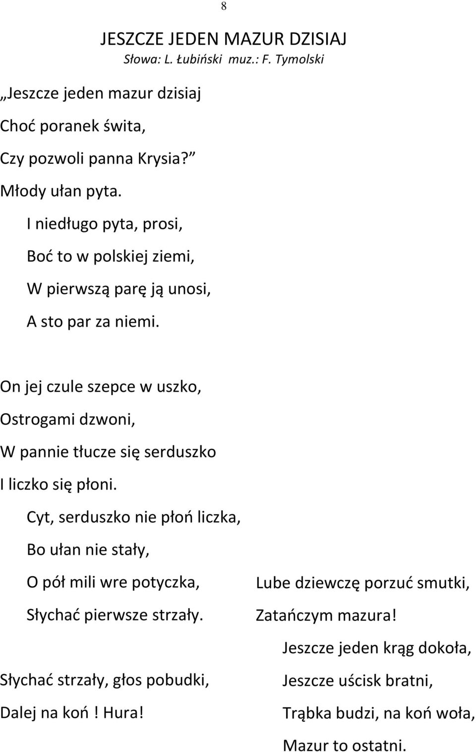 On jej czule szepce w uszko, Ostrogami dzwoni, W pannie tłucze się serduszko I liczko się płoni.