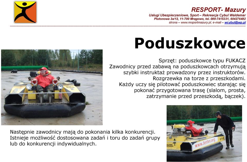 Każdy uczy się pilotować poduszkowiec starając się pokonać przygotowana trasę (slalom, prosta, zatrzymanie przed