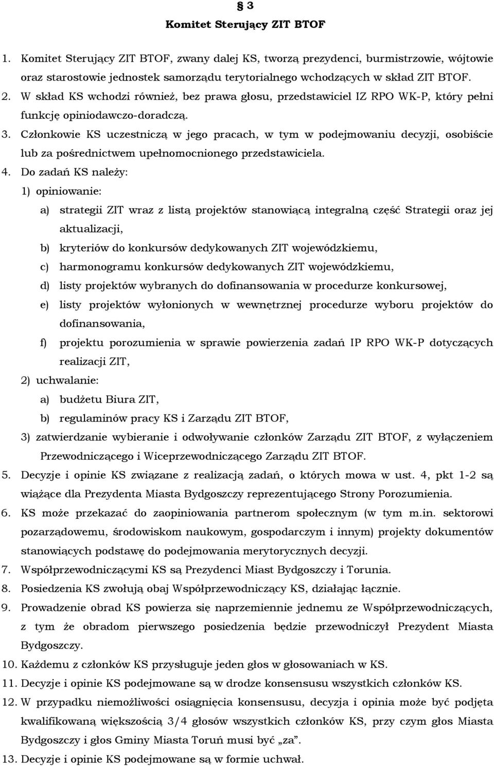 Członkowie KS uczestniczą w jego pracach, w tym w podejmowaniu decyzji, osobiście lub za pośrednictwem upełnomocnionego przedstawiciela. 4.