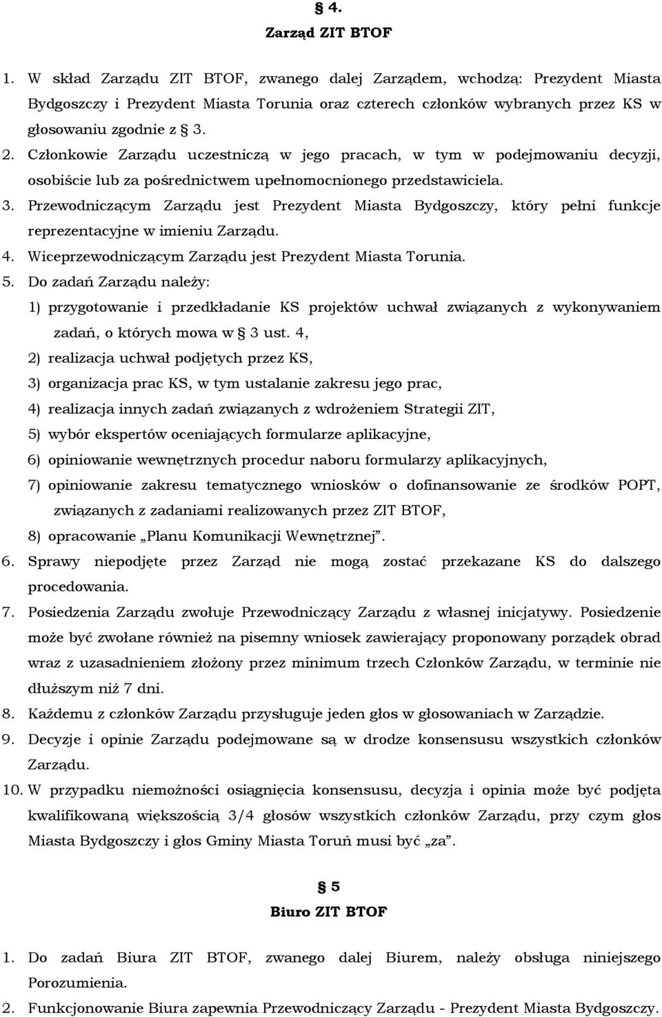 Członkowie Zarządu uczestniczą w jego pracach, w tym w podejmowaniu decyzji, osobiście lub za pośrednictwem upełnomocnionego przedstawiciela. 3.