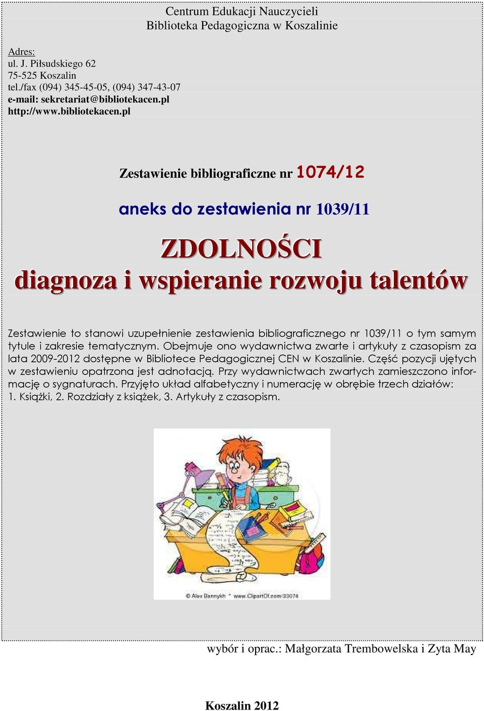 pl Centrum Edukacji Nauczycieli Biblioteka Pedagogiczna w Koszalinie Zestawienie bibliograficzne nr 1074/12 aneks do zestawienia nr 1039/11 ZDOLNOŚCI diagnoza i wspieranie rozwoju talentów