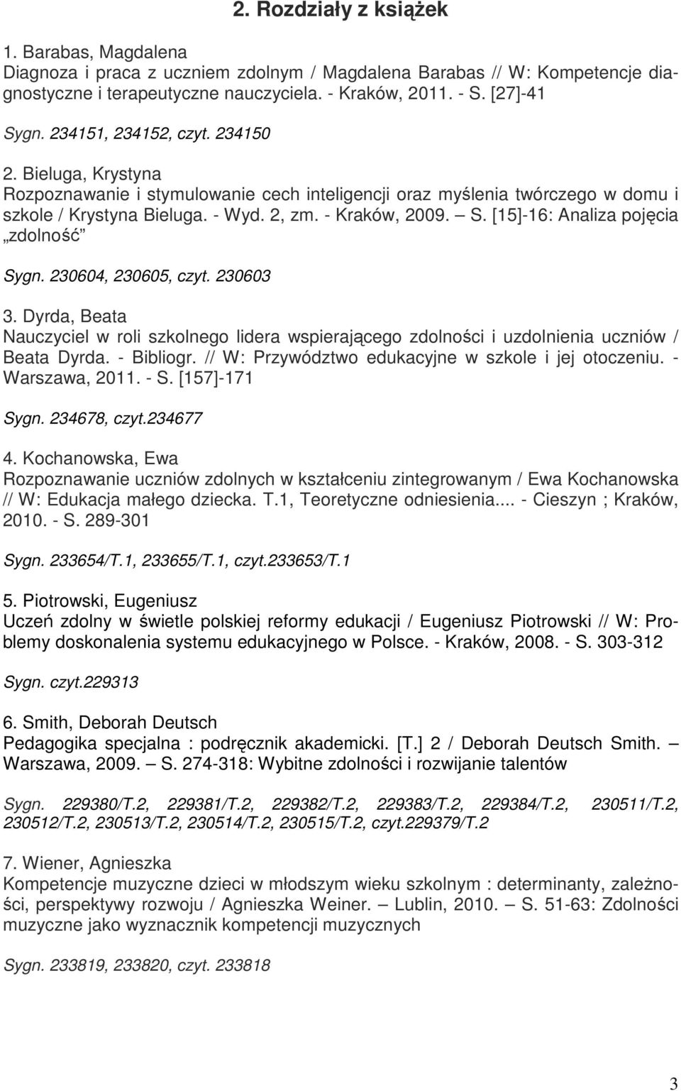 [15]-16: Analiza pojęcia zdolność Sygn. 230604, 230605, czyt. 230603 3. Dyrda, Beata Nauczyciel w roli szkolnego lidera wspierającego zdolności i uzdolnienia uczniów / Beata Dyrda. - Bibliogr.