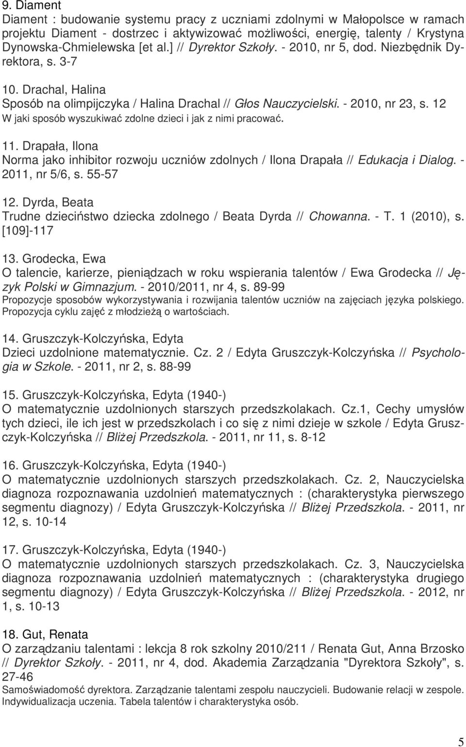 12 W jaki sposób wyszukiwać zdolne dzieci i jak z nimi pracować. 11. Drapała, Ilona Norma jako inhibitor rozwoju uczniów zdolnych / Ilona Drapała // Edukacja i Dialog. - 2011, nr 5/6, s. 55-57 12.
