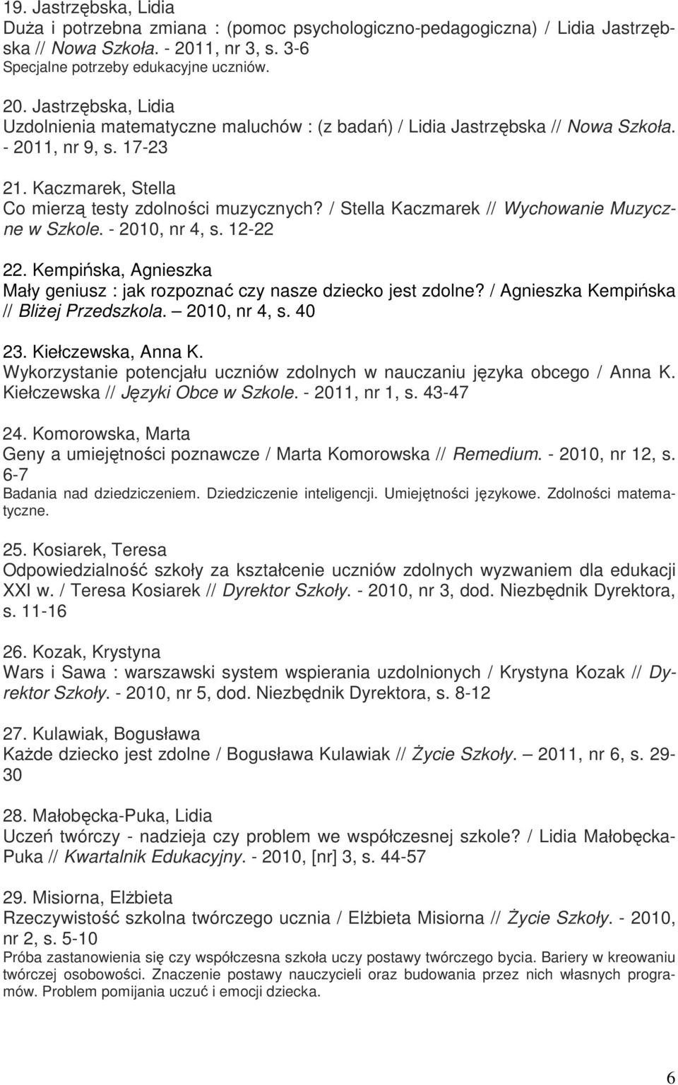 Kaczmarek, Stella Co mierzą testy zdolności muzycznych? / Stella Kaczmarek // Wychowanie Muzyczne w Szkole. - 2010, nr 4, s. 12-22 22.