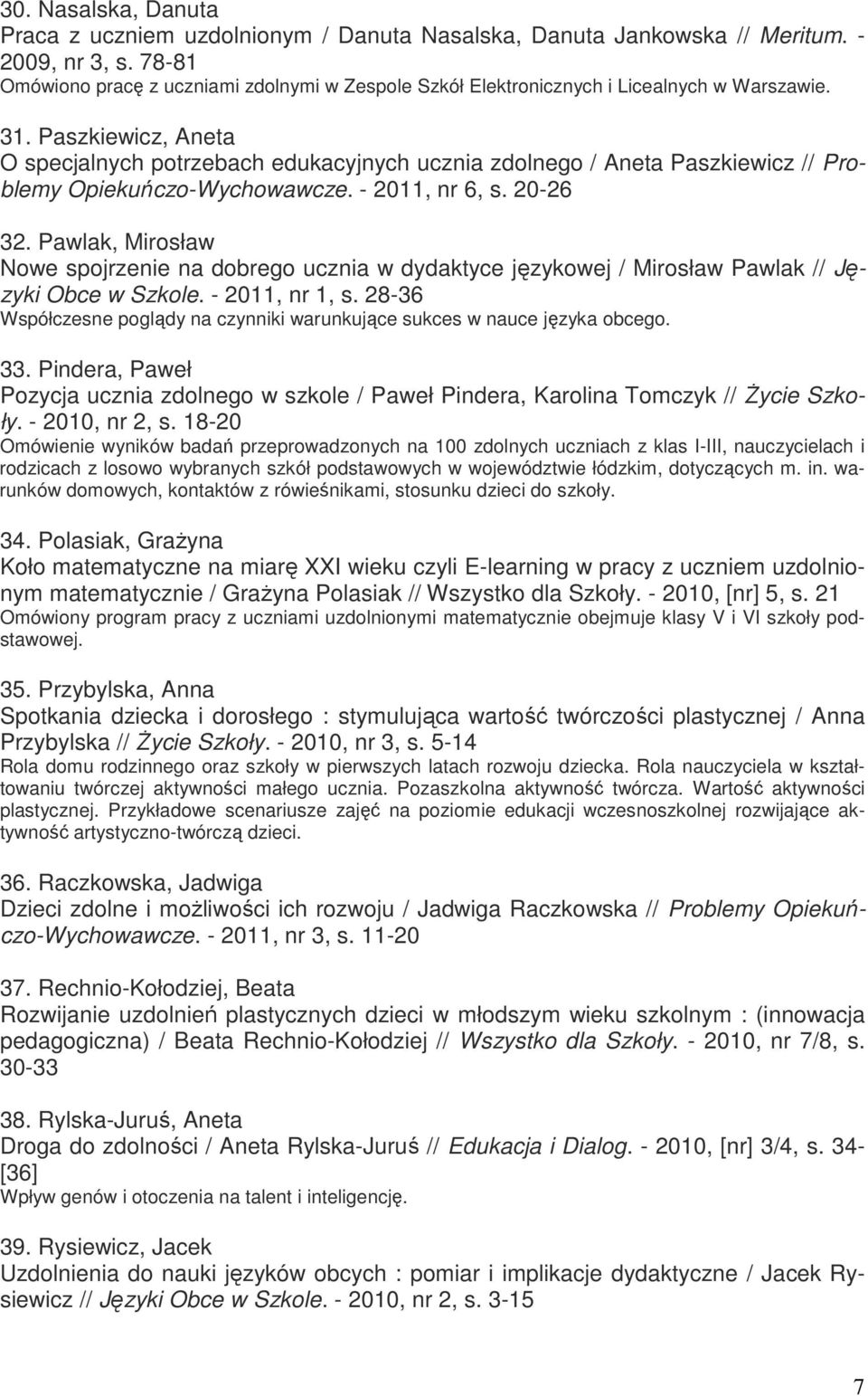 Paszkiewicz, Aneta O specjalnych potrzebach edukacyjnych ucznia zdolnego / Aneta Paszkiewicz // Problemy Opiekuńczo-Wychowawcze. - 2011, nr 6, s. 20-26 32.