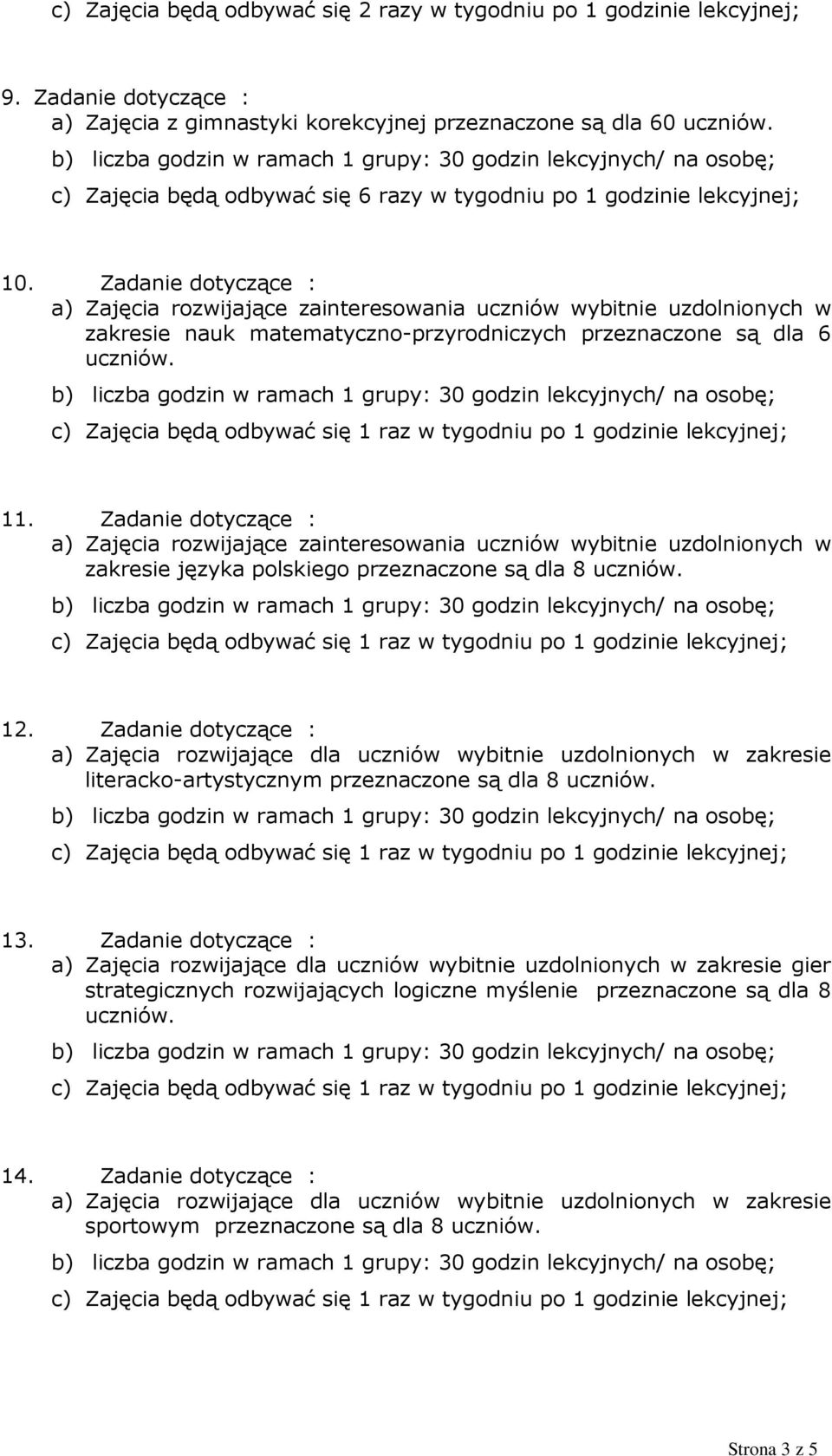 Zadanie dotyczące : a) Zajęcia rozwijające zainteresowania uczniów wybitnie uzdolnionych w zakresie nauk matematyczno-przyrodniczych przeznaczone są dla 6 11.