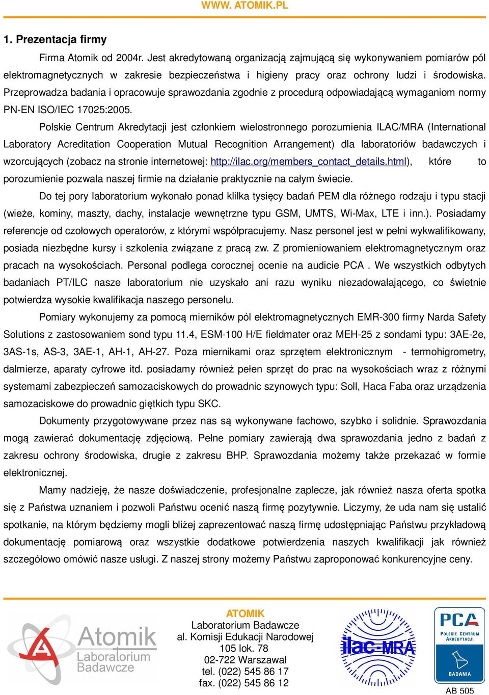 Przeprowadza badania i opracowuje sprawozdania zgodnie z procedurą odpowiadającą wymaganiom normy PN-EN ISO/IEC 17025:2005.