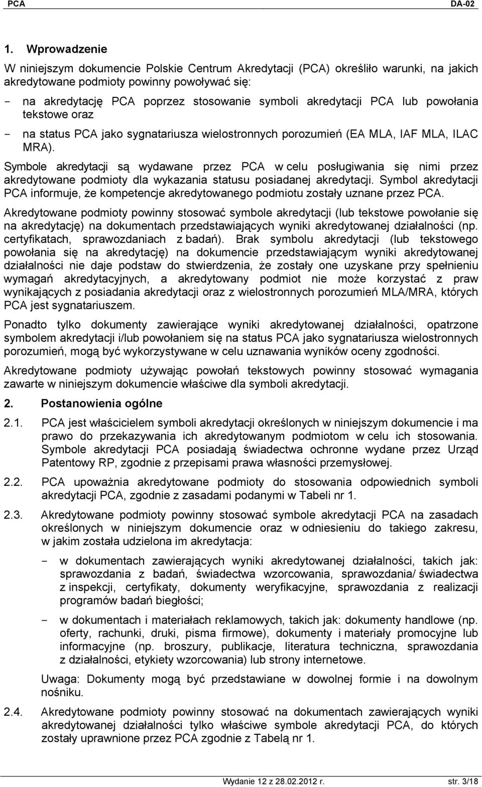 Symbole akredytacji są wydawane przez PCA w celu posługiwania się nimi przez akredytowane podmioty dla wykazania statusu posiadanej akredytacji.