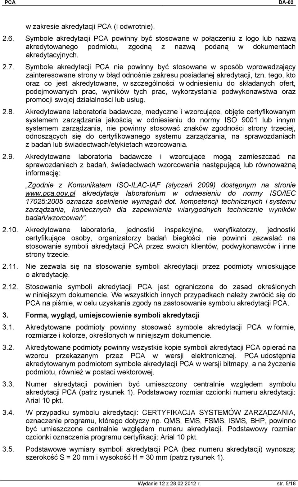 tego, kto oraz co jest akredytowane, w szczególności w odniesieniu do składanych ofert, podejmowanych prac, wyników tych prac, wykorzystania podwykonawstwa oraz promocji swojej działalności lub usług.