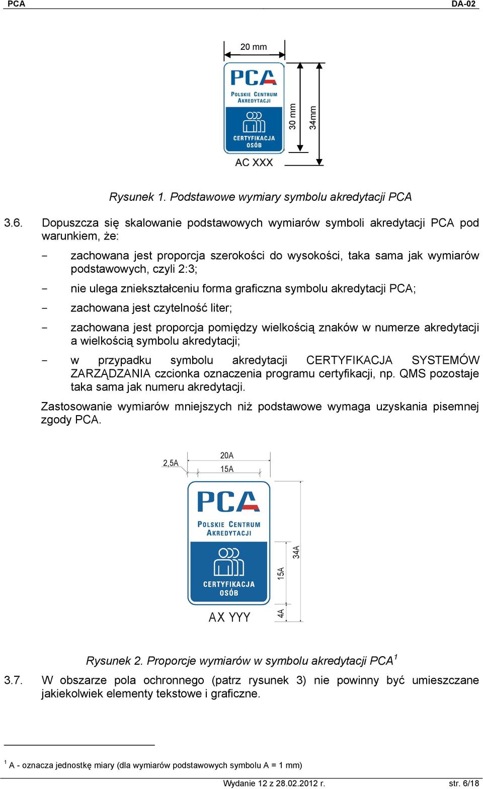 ulega zniekształceniu forma graficzna symbolu akredytacji PCA; - zachowana jest czytelność liter; - zachowana jest proporcja pomiędzy wielkością znaków w numerze akredytacji a wielkością symbolu