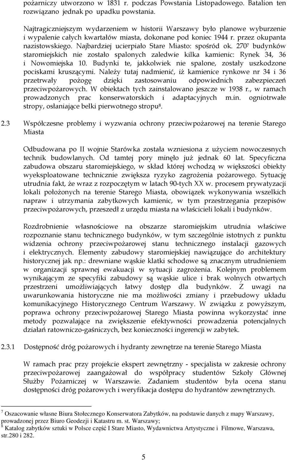 Najbardziej ucierpiało Stare Miasto: spośród ok. 270 7 budynków staromiejskich nie zostało spalonych zaledwie kilka kamienic: Rynek 34, 36 i Nowomiejska 10.