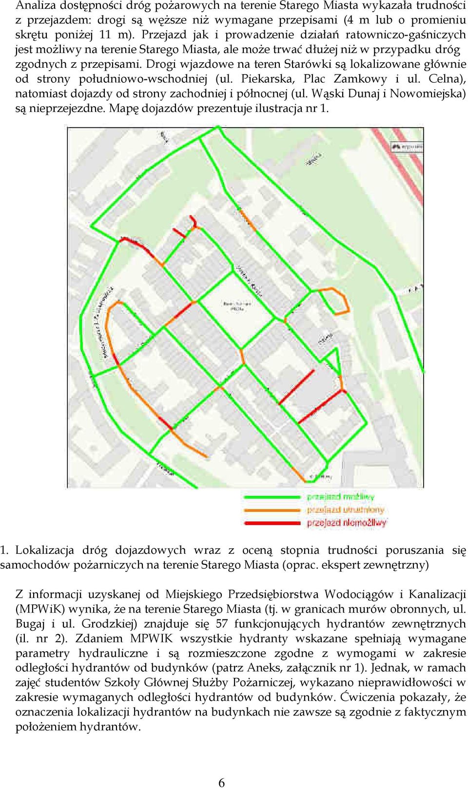 Drogi wjazdowe na teren Starówki są lokalizowane głównie od strony południowo-wschodniej (ul. Piekarska, Plac Zamkowy i ul. Celna), natomiast dojazdy od strony zachodniej i północnej (ul.
