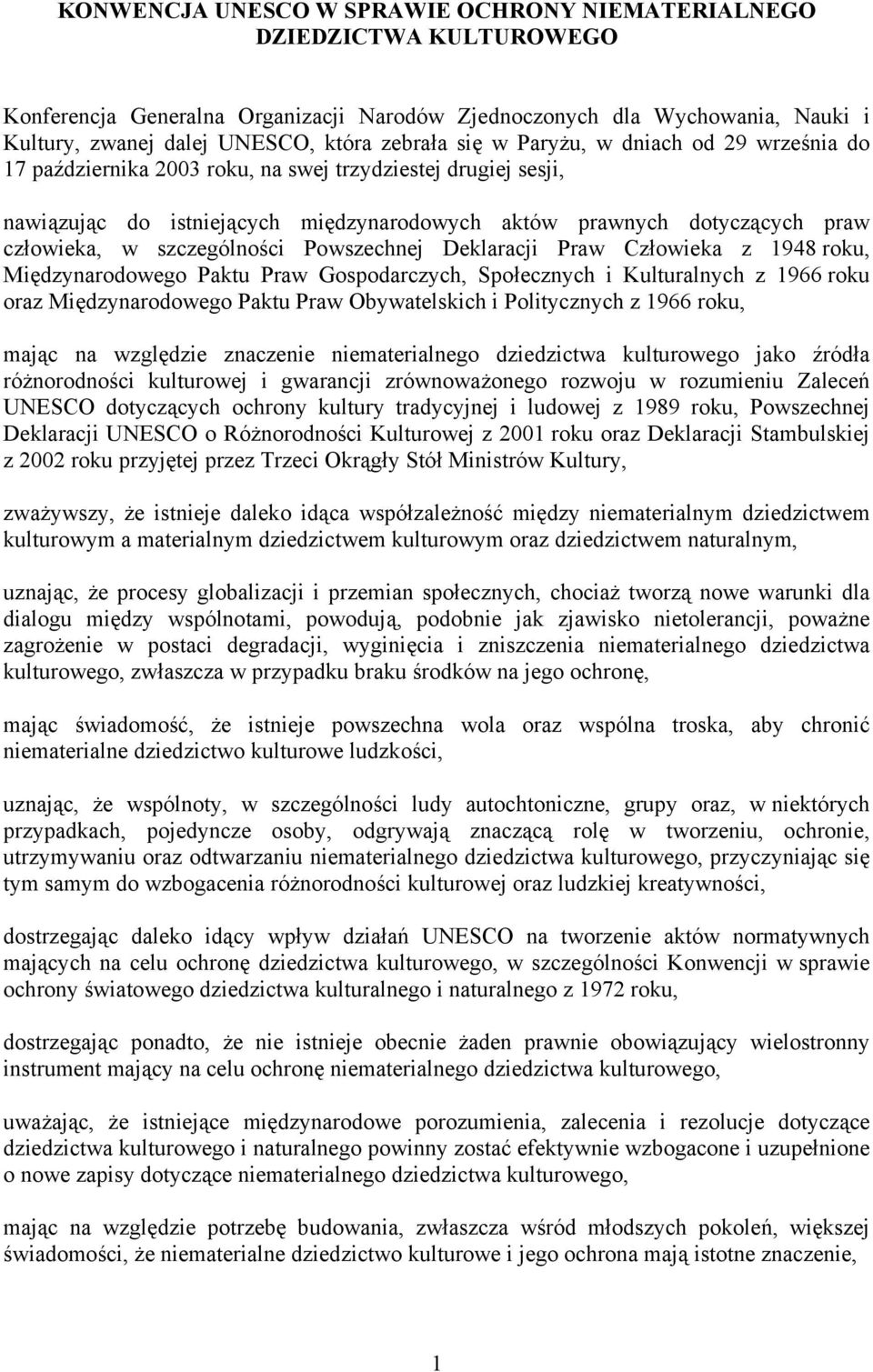 szczególności Powszechnej Deklaracji Praw Człowieka z 1948 roku, Międzynarodowego Paktu Praw Gospodarczych, Społecznych i Kulturalnych z 1966 roku oraz Międzynarodowego Paktu Praw Obywatelskich i