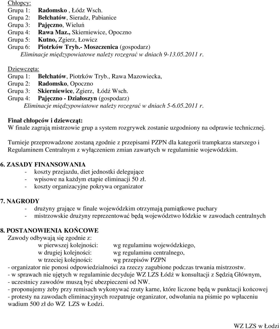 , Rawa Mazowiecka, Grupa 2: Radomsko, Opoczno Grupa 3: Skierniewice, Zgierz, Łódź Wsch. Grupa 4: Pajęczno - Działoszyn (gospodarz) Eliminacje międzypowiatowe naleŝy rozegrać w dniach 5-6.05.2011 r.