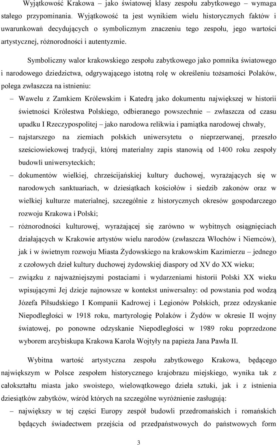 Symboliczny walor krakowskiego zespołu zabytkowego jako pomnika światowego i narodowego dziedzictwa, odgrywającego istotną rolę w określeniu tożsamości Polaków, polega zwłaszcza na istnieniu: Wawelu
