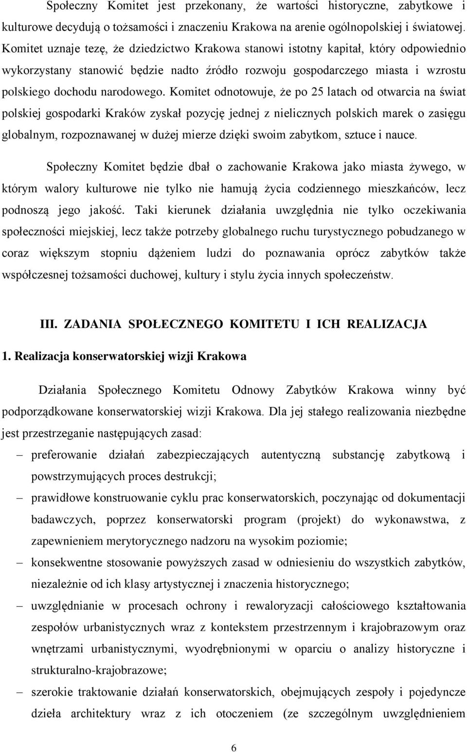 Komitet odnotowuje, że po 25 latach od otwarcia na świat polskiej gospodarki Kraków zyskał pozycję jednej z nielicznych polskich marek o zasięgu globalnym, rozpoznawanej w dużej mierze dzięki swoim