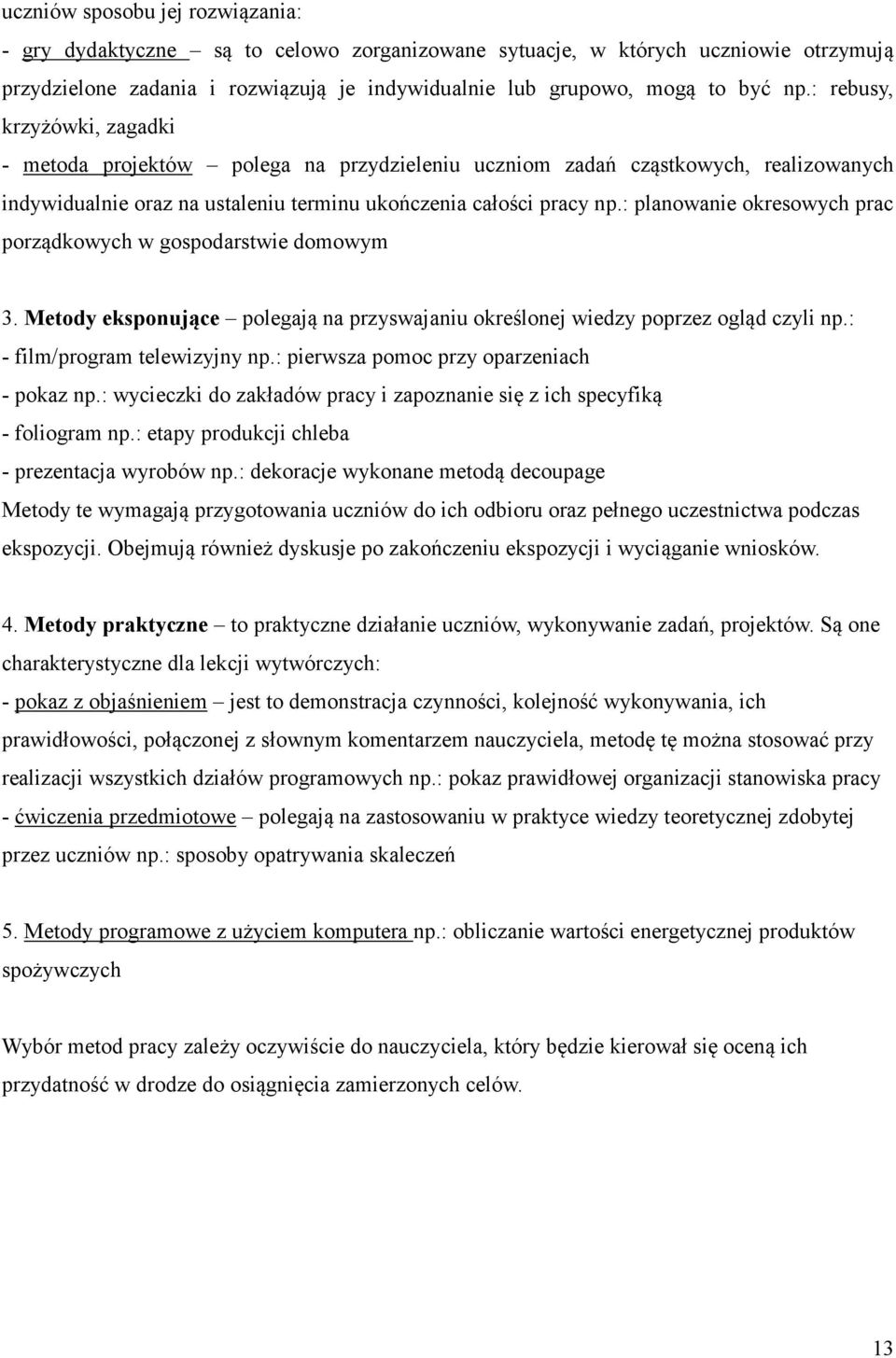 : planowanie okresowych prac porządkowych w gospodarstwie domowym 3. Metody eksponujące polegają na przyswajaniu określonej wiedzy poprzez ogląd czyli np.: - film/program telewizyjny np.