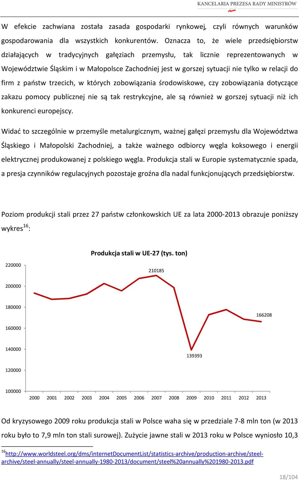relacji do firm z państw trzecich, w których zobowiązania środowiskowe, czy zobowiązania dotyczące zakazu pomocy publicznej nie są tak restrykcyjne, ale są również w gorszej sytuacji niż ich