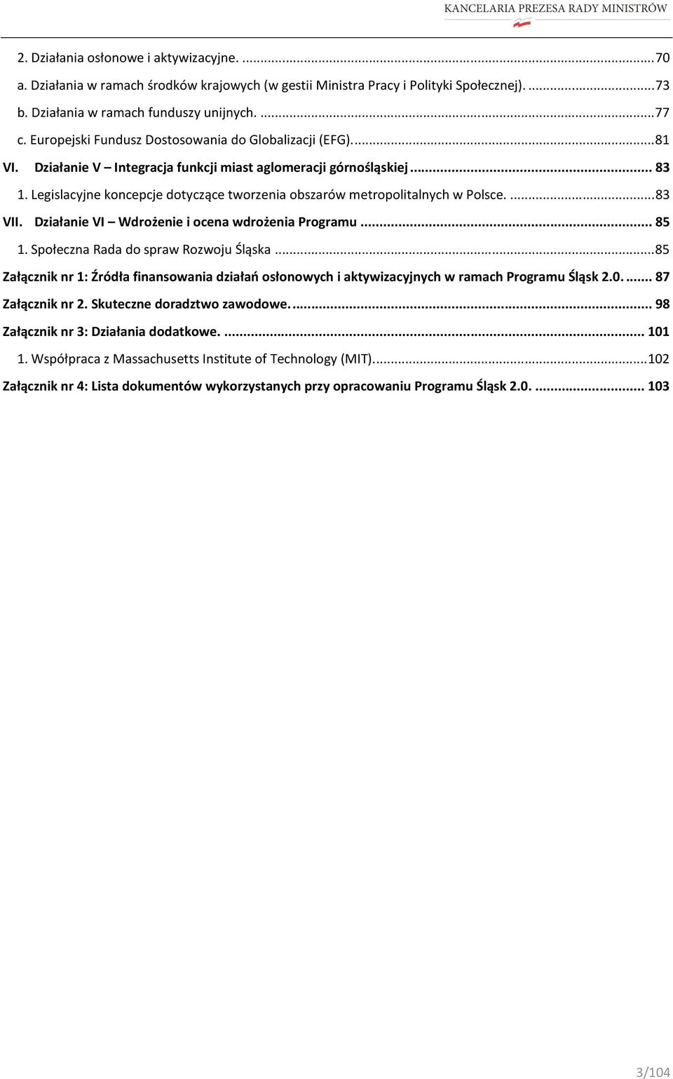 Legislacyjne koncepcje dotyczące tworzenia obszarów metropolitalnych w Polsce.... 83 VII. Działanie VI Wdrożenie i ocena wdrożenia Programu... 85 1. Społeczna Rada do spraw Rozwoju Śląska.