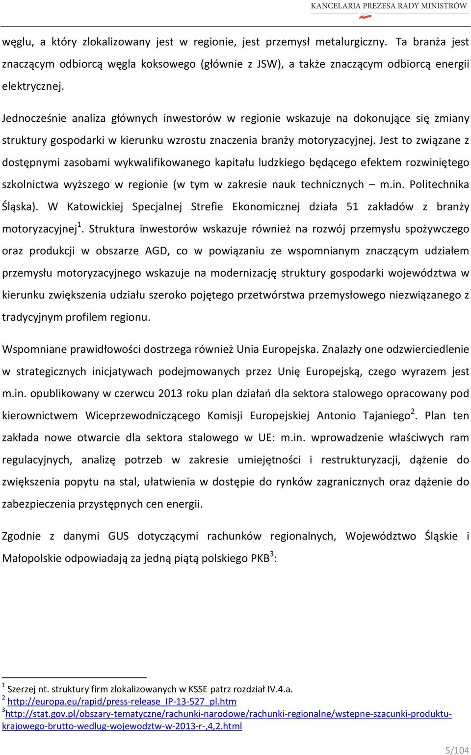 Jest to związane z dostępnymi zasobami wykwalifikowanego kapitału ludzkiego będącego efektem rozwiniętego szkolnictwa wyższego w regionie (w tym w zakresie nauk technicznych m.in. Politechnika Śląska).