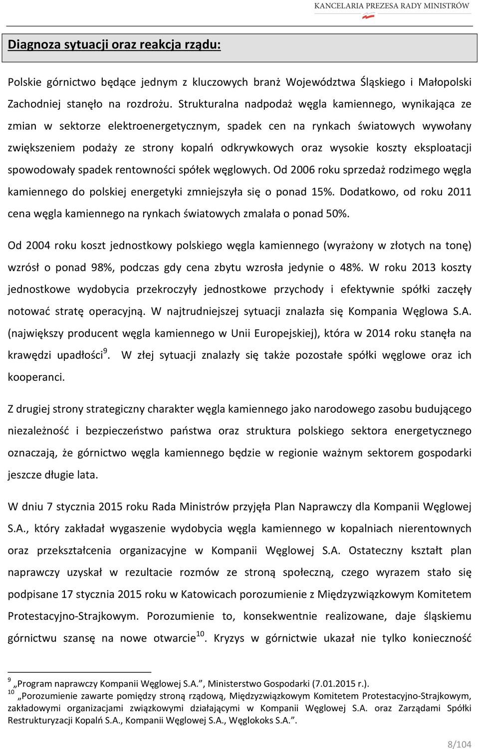 koszty eksploatacji spowodowały spadek rentowności spółek węglowych. Od 2006 roku sprzedaż rodzimego węgla kamiennego do polskiej energetyki zmniejszyła się o ponad 15%.