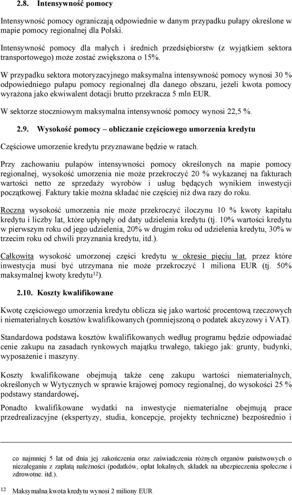 W przypadku sektora motoryzacyjnego maksymalna intensywność pomocy wynosi 30 % odpowiedniego pułapu pomocy regionalnej dla danego obszaru, jeżeli kwota pomocy wyrażona jako ekwiwalent dotacji brutto