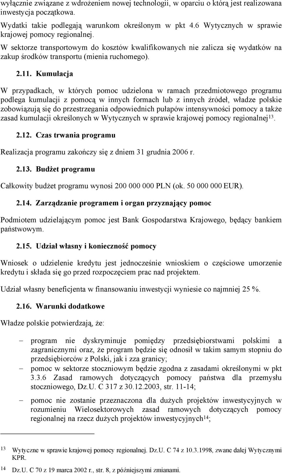 Kumulacja W przypadkach, w których pomoc udzielona w ramach przedmiotowego programu podlega kumulacji z pomocą w innych formach lub z innych źródeł, władze polskie zobowiązują się do przestrzegania