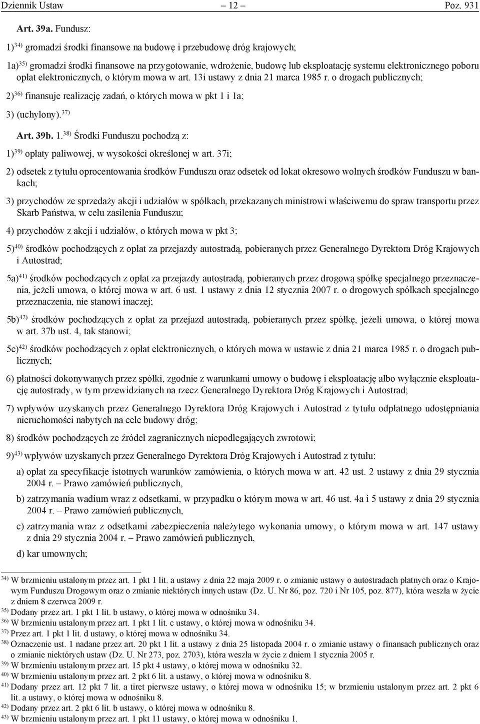 opłat elektronicznych, o którym mowa w art. 13i ustawy z dnia 21 marca 1985 r. o drogach publicznych; 2) 36) finansuje realizację zadań, o których mowa w pkt 1 i 1a; 3) (uchylony). 37) Art. 39b. 1. 38) Środki Funduszu pochodzą z: 1) 39) opłaty paliwowej, w wysokości określonej w art.