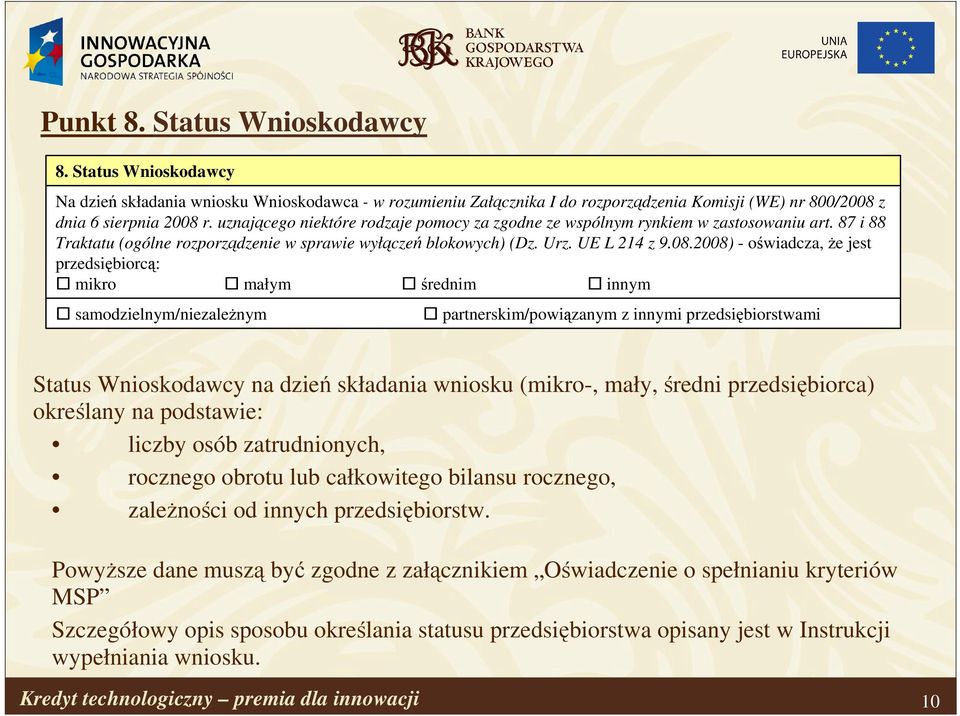 2008) - oświadcza, Ŝe jest przedsiębiorcą: mikro małym średnim innym samodzielnym/niezaleŝnym partnerskim/powiązanym z innymi przedsiębiorstwami Status Wnioskodawcy na dzień składania wniosku