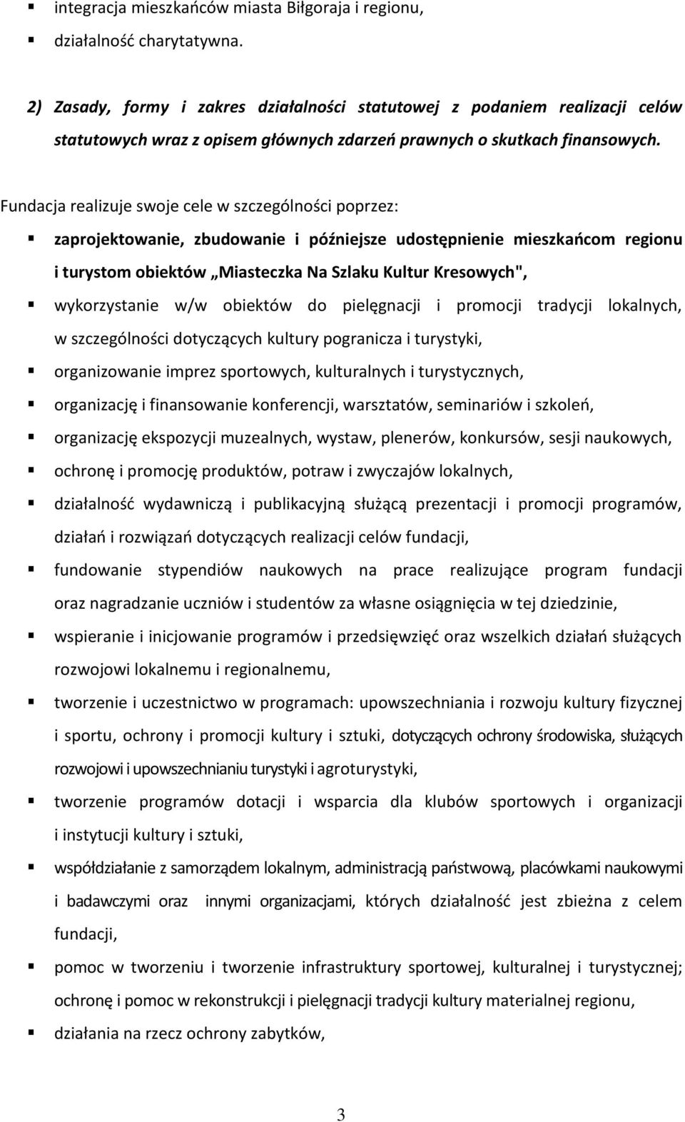 Fundacja realizuje swoje cele w szczególności poprzez: zaprojektowanie, zbudowanie i późniejsze udostępnienie mieszkańcom regionu i turystom obiektów Miasteczka Na Szlaku Kultur Kresowych",