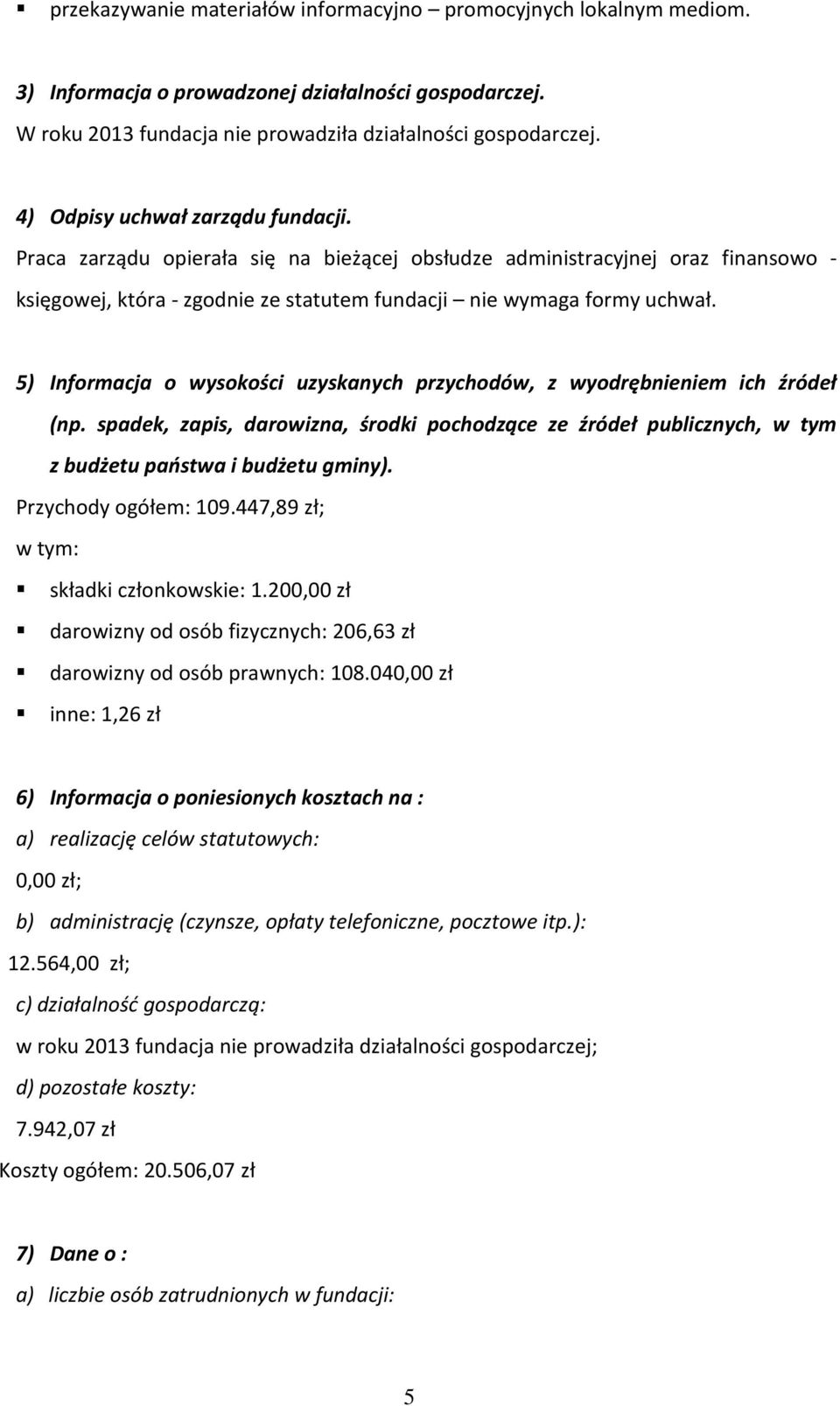 5) Informacja o wysokości uzyskanych przychodów, z wyodrębnieniem ich źródeł (np. spadek, zapis, darowizna, środki pochodzące ze źródeł publicznych, w tym z budżetu państwa i budżetu gminy).