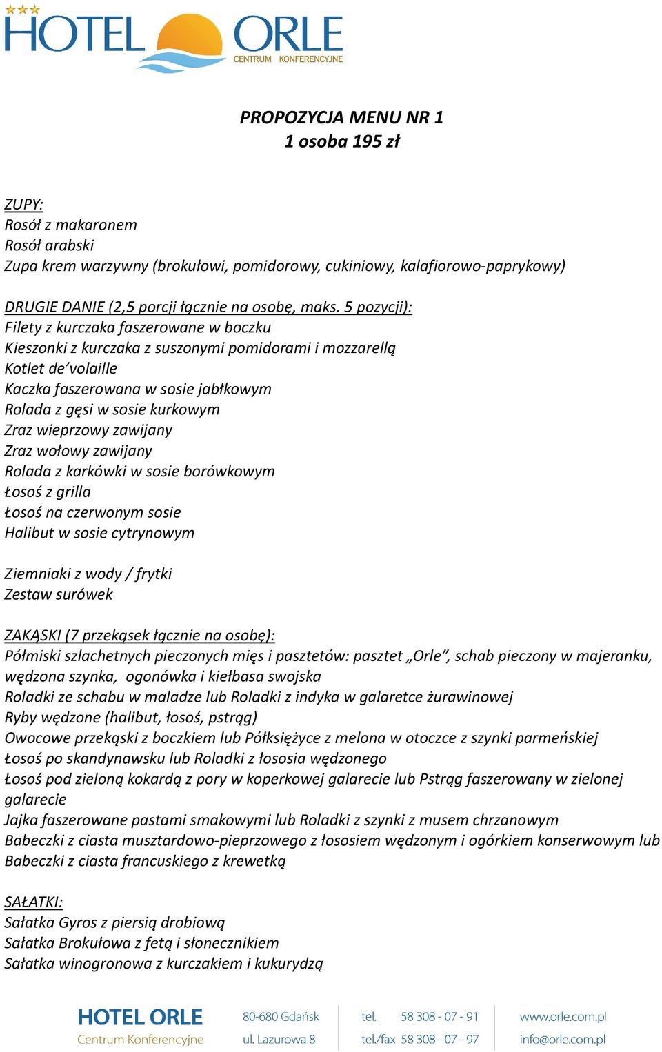 wieprzowy zawijany Zraz wołowy zawijany Rolada z karkówki w sosie borówkowym Łosoś z grilla Łosoś na czerwonym sosie Halibut w sosie cytrynowym Ziemniaki z wody / frytki Zestaw surówek ZAKĄSKI (7