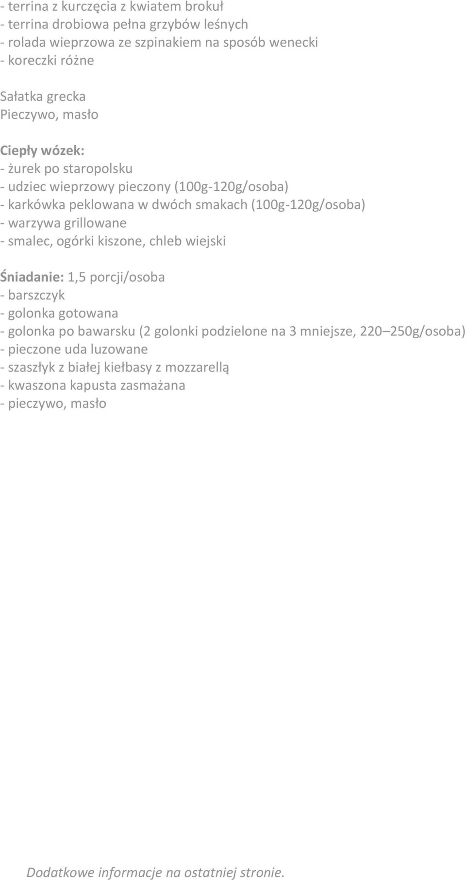 grillowane - smalec, ogórki kiszone, chleb wiejski Śniadanie: 1,5 porcji/osoba - barszczyk - golonka gotowana - golonka po bawarsku (2 golonki podzielone na 3