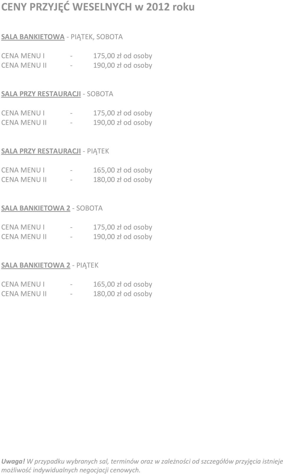 od osoby SALA BANKIETOWA 2 - SOBOTA CENA MENU I - 175,00 zł od osoby CENA MENU II - 190,00 zł od osoby SALA BANKIETOWA 2 - PIĄTEK CENA MENU I - 165,00 zł od osoby