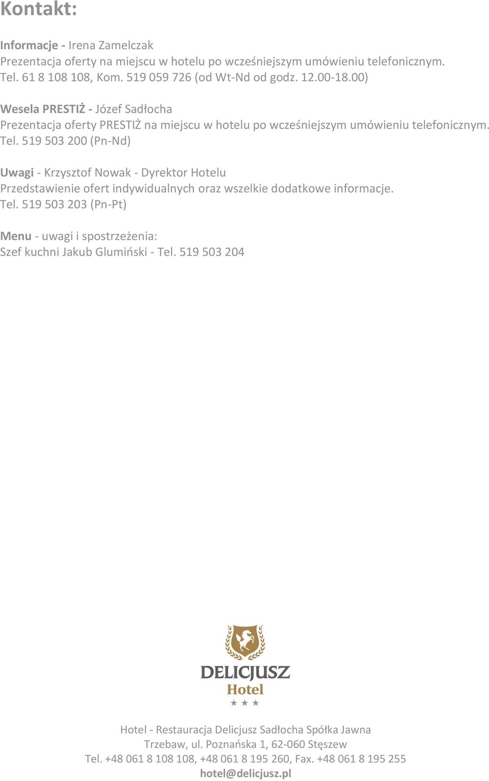 519 503 200 (Pn-Nd) Uwagi - Krzysztof Nowak - Dyrektor Hotelu Przedstawienie ofert indywidualnych oraz wszelkie dodatkowe informacje. Tel.