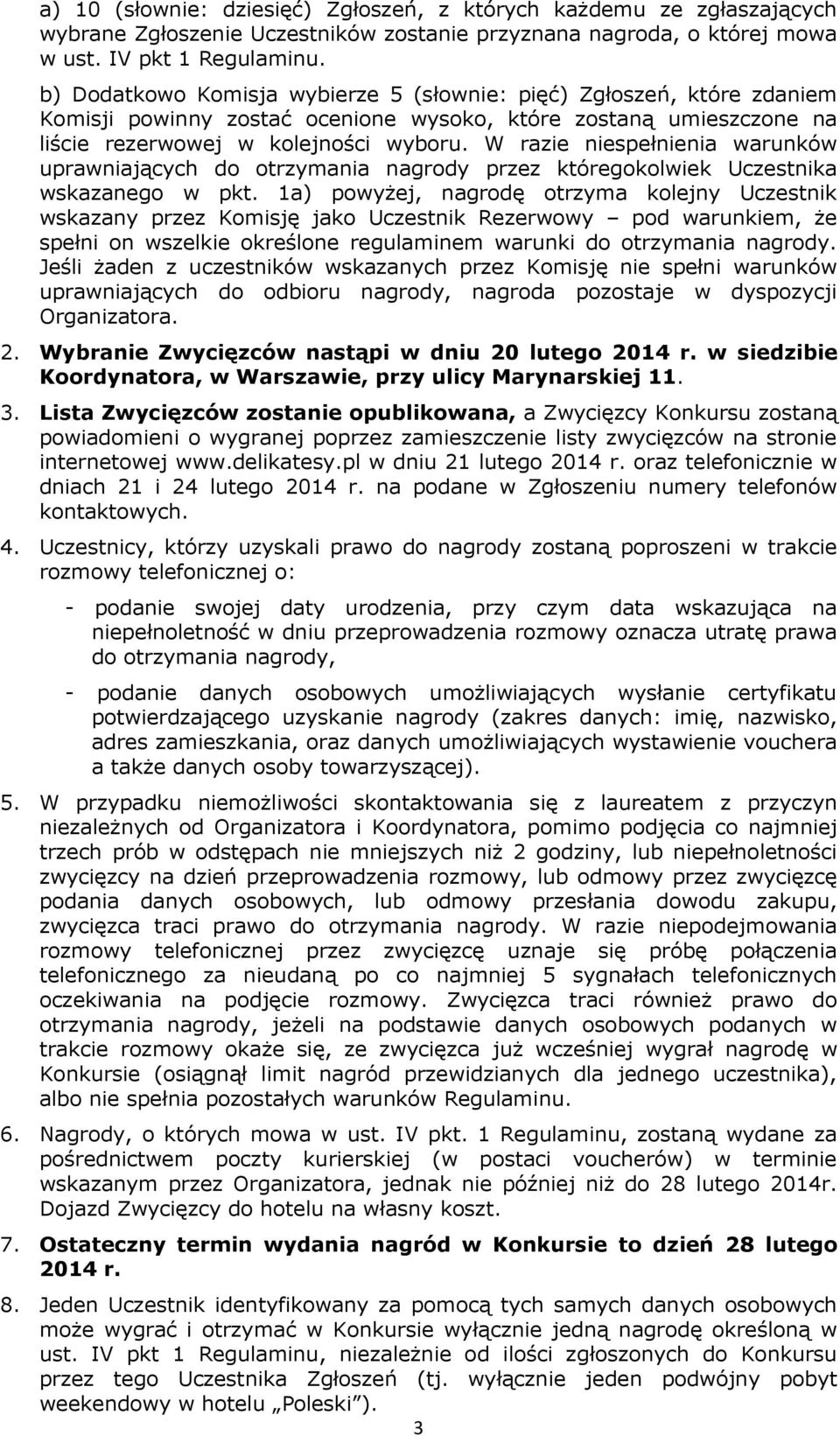 W razie niespełnienia warunków uprawniających do otrzymania nagrody przez któregokolwiek Uczestnika wskazanego w pkt.