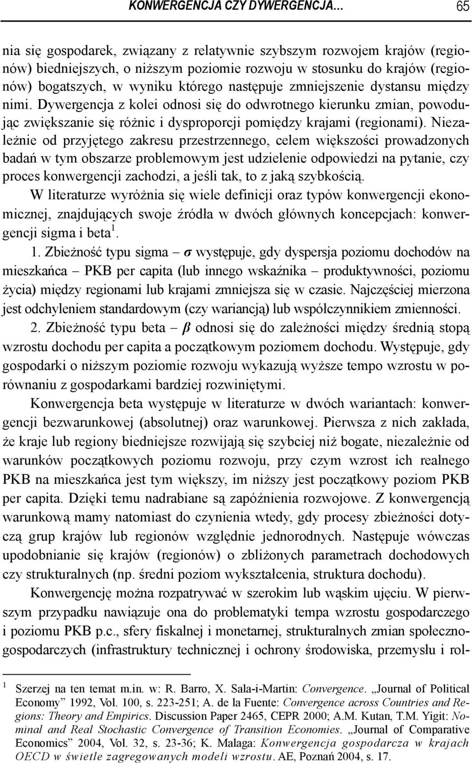 Niezależnie od przyjętego zakresu przestrzennego, celem większości prowadzonych badań w tym obszarze problemowym jest udzielenie odpowiedzi na pytanie, czy proces konwergencji zachodzi, a jeśli tak,