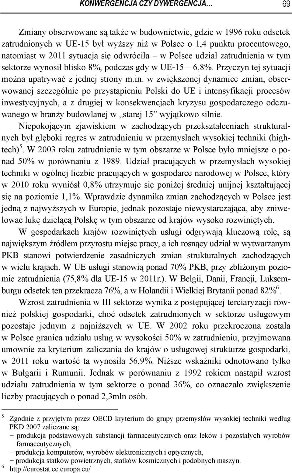 w zwiększonej dynamice zmian, obserwowanej szczególnie po przystąpieniu Polski do UE i intensyfikacji procesów inwestycyjnych, a z drugiej w konsekwencjach kryzysu gospodarczego odczuwanego w branży