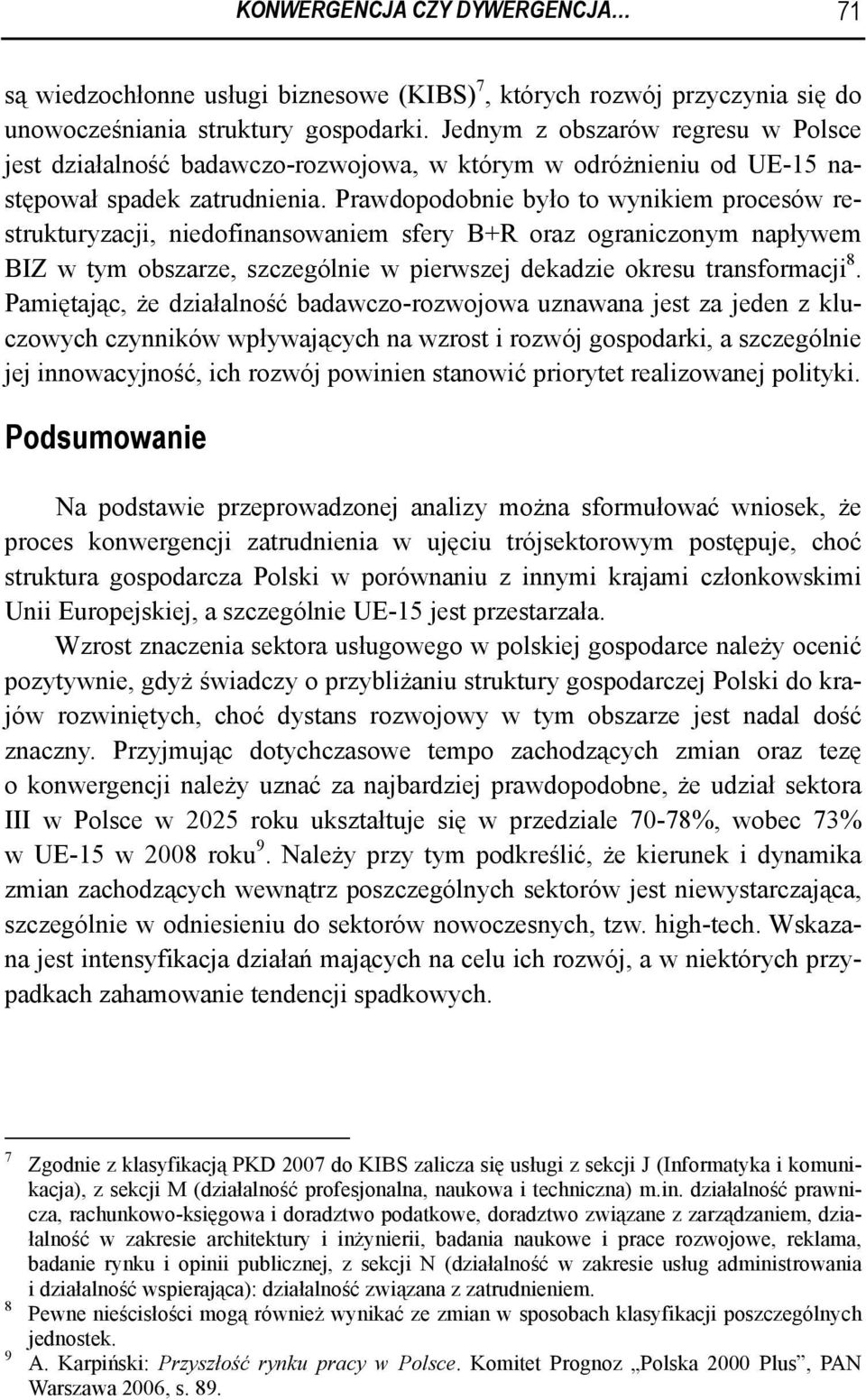 Prawdopodobnie było to wynikiem procesów restrukturyzacji, niedofinansowaniem sfery B+R oraz ograniczonym napływem BIZ w tym obszarze, szczególnie w pierwszej dekadzie okresu transformacji 8.