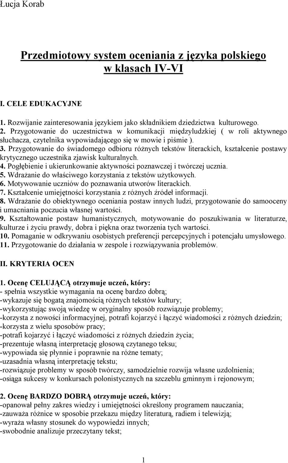 Przygotowanie do świadomego odbioru różnych tekstów literackich, kształcenie postawy krytycznego uczestnika zjawisk kulturalnych. 4.