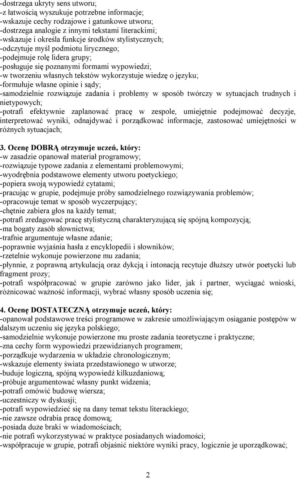 języku; -formułuje własne opinie i sądy; -samodzielnie rozwiązuje zadania i problemy w sposób twórczy w sytuacjach trudnych i nietypowych; -potrafi efektywnie zaplanować pracę w zespole, umiejętnie