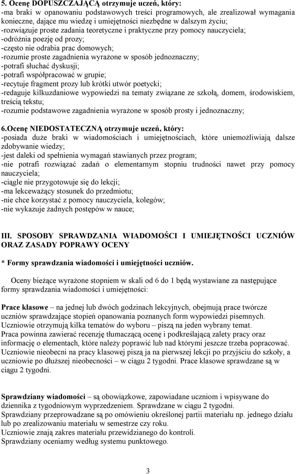 -potrafi słuchać dyskusji; -potrafi współpracować w grupie; -recytuje fragment prozy lub krótki utwór poetycki; -redaguje kilkuzdaniowe wypowiedzi na tematy związane ze szkołą, domem, środowiskiem,