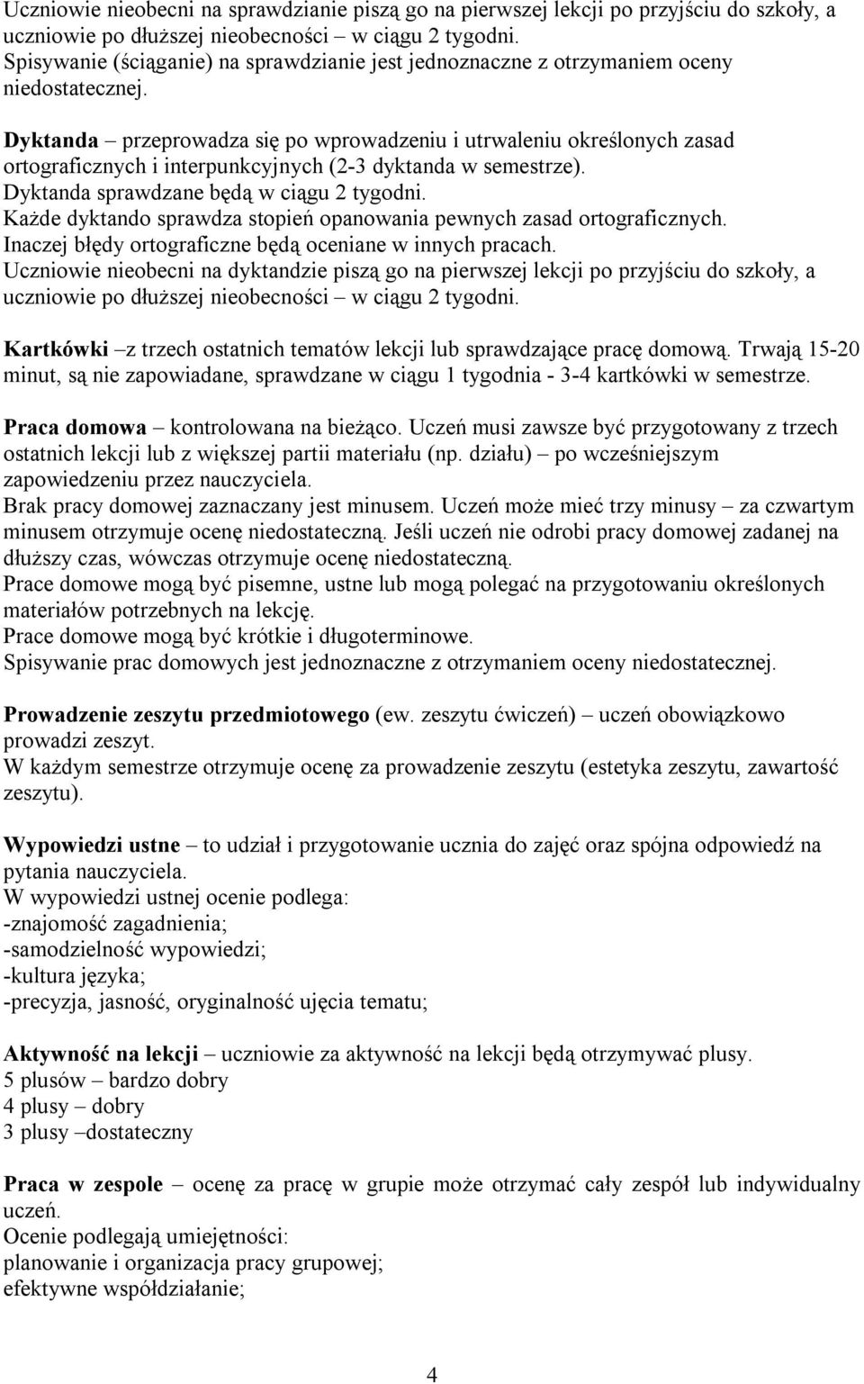 Dyktanda przeprowadza się po wprowadzeniu i utrwaleniu określonych zasad ortograficznych i interpunkcyjnych (2-3 dyktanda w semestrze). Dyktanda sprawdzane będą w ciągu 2 tygodni.