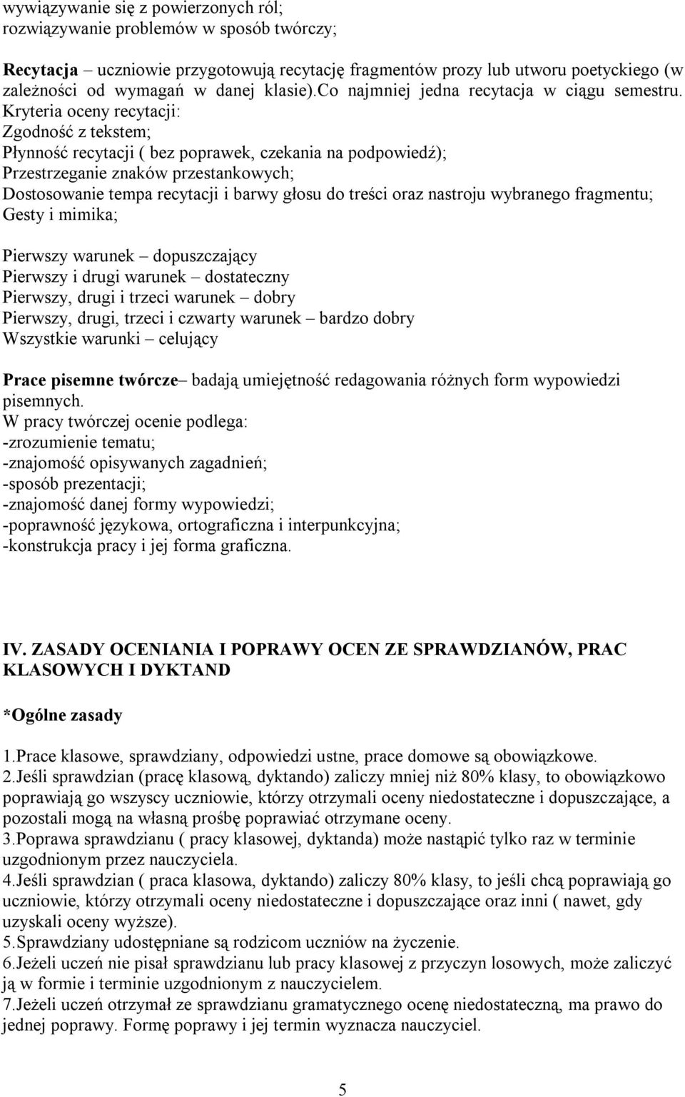 Kryteria oceny recytacji: Zgodność z tekstem; Płynność recytacji ( bez poprawek, czekania na podpowiedź); Przestrzeganie znaków przestankowych; Dostosowanie tempa recytacji i barwy głosu do treści