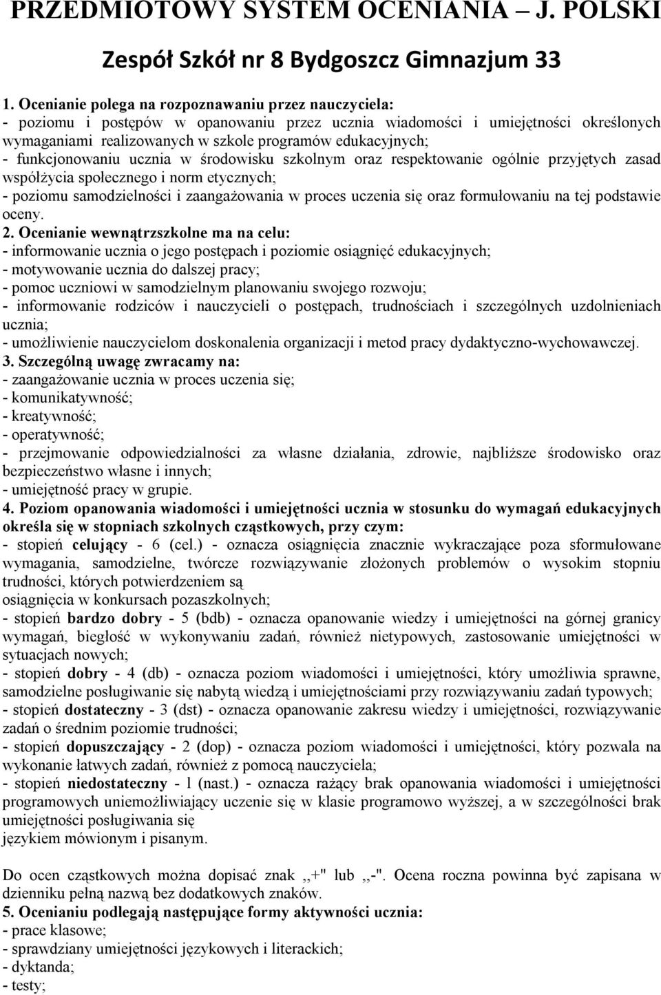 funkcjonowaniu ucznia w środowisku szkolnym oraz respektowanie ogólnie przyjętych zasad współżycia społecznego i norm etycznych; - poziomu samodzielności i zaangażowania w proces uczenia się oraz