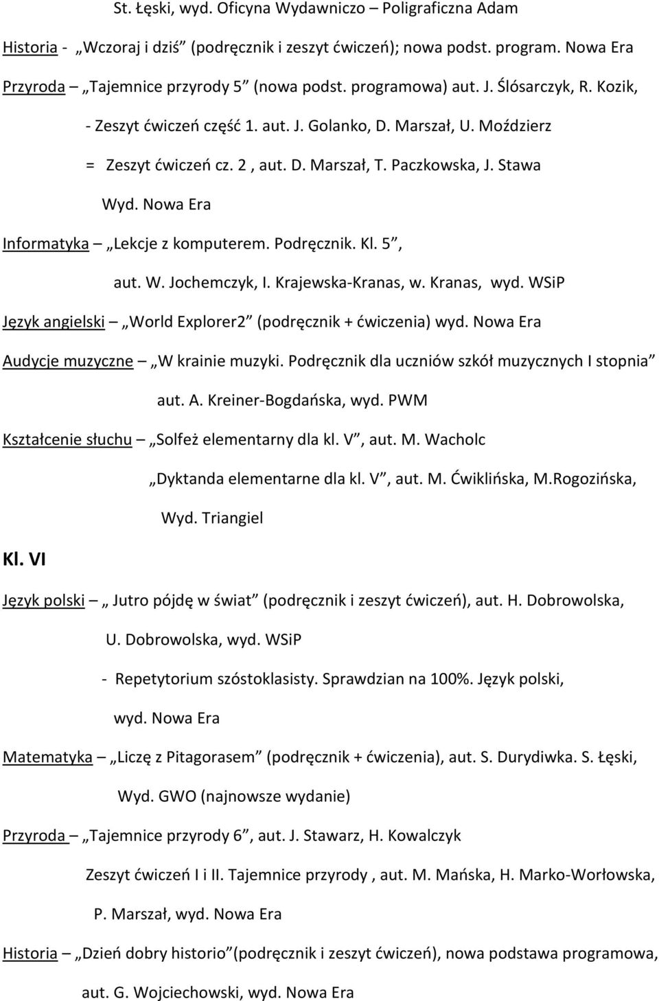 Nowa Era Informatyka Lekcje z komputerem. Podręcznik. Kl. 5, aut. W. Jochemczyk, I. Krajewska-Kranas, w. Kranas, wyd. WSiP Język angielski World Explorer2 (podręcznik + ćwiczenia) wyd.