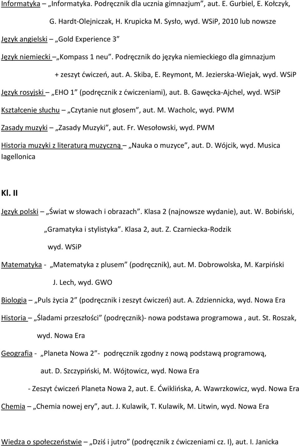 Jezierska-Wiejak, wyd. WSiP Język rosyjski EHO 1 (podręcznik z ćwiczeniami), aut. B. Gawęcka-Ajchel, wyd. WSiP Kształcenie słuchu Czytanie nut głosem, aut. M. Wacholc, wyd.