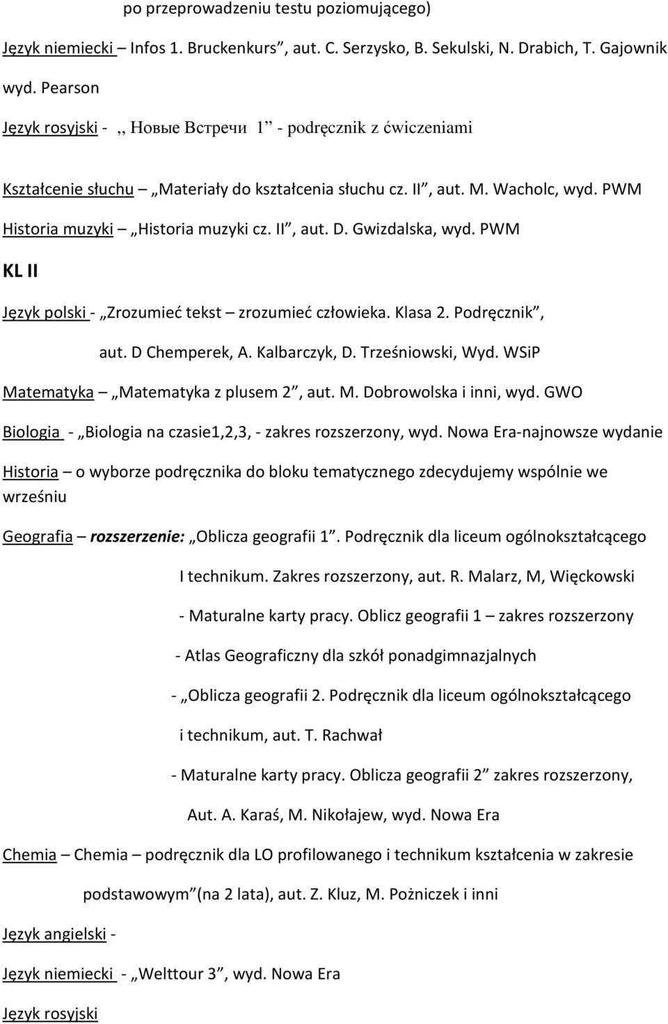 Gwizdalska, wyd. PWM KL II Język polski - Zrozumieć tekst zrozumieć człowieka. Klasa 2. Podręcznik, aut. D Chemperek, A. Kalbarczyk, D. Trześniowski, Wyd. WSiP Matematyka Matematyka z plusem 2, aut.