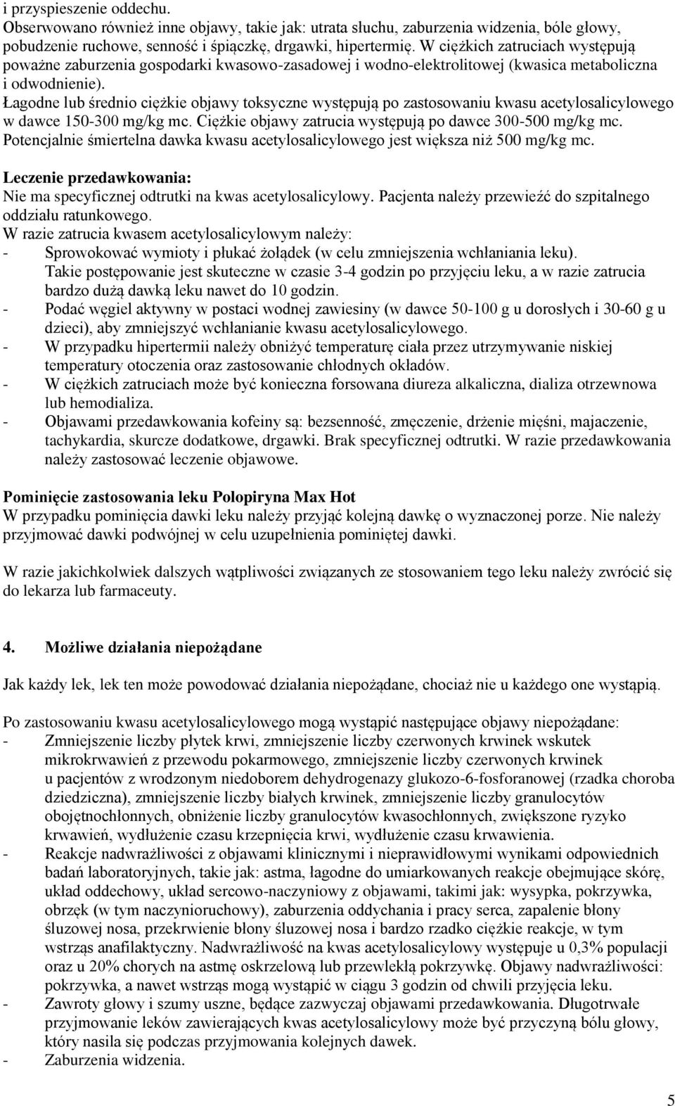 Łagodne lub średnio ciężkie objawy toksyczne występują po zastosowaniu kwasu acetylosalicylowego w dawce 150-300 mg/kg mc. Ciężkie objawy zatrucia występują po dawce 300-500 mg/kg mc.